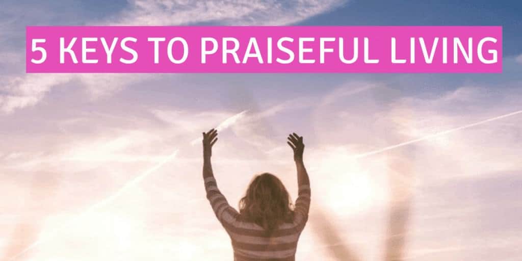 5 Keys To Praiseful Living