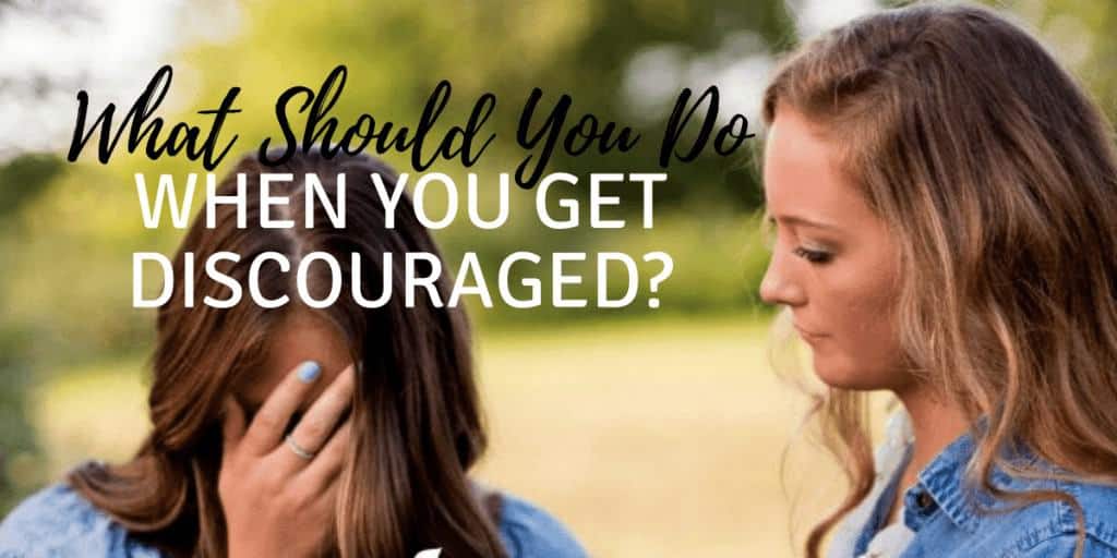 What Should You Do When You Get Discouraged?