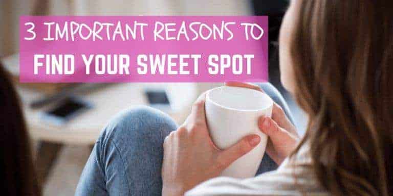 3 Important Reasons to Find Your Sweet Spot
