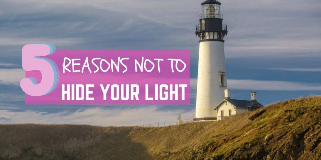 5 Reasons NOT to Hide Your Light