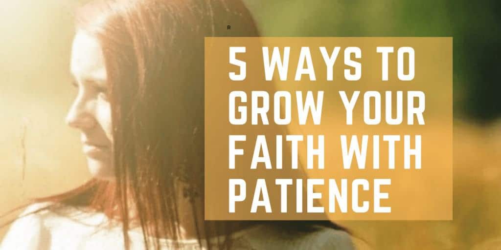 5 Ways to Grow Your Faith with Patience
