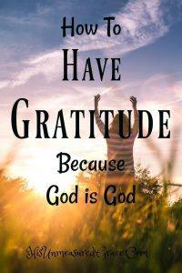 How To Have Gratitude Because God Is