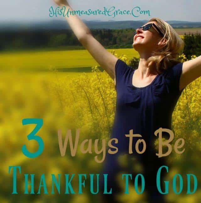 3 Ways to Be Thankful to God - His Unmeasured Grace