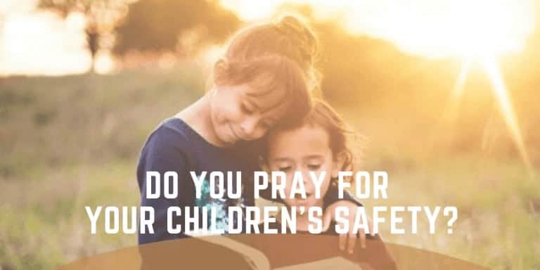 Do You Pray for Your Children’s Safety?