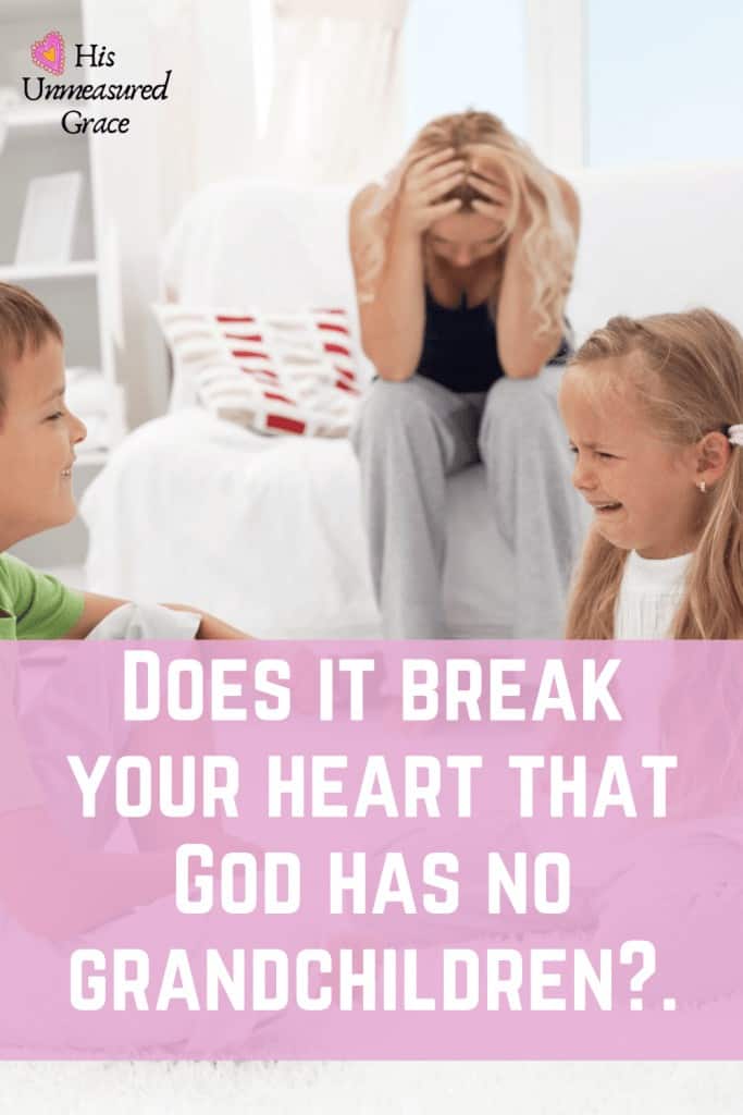 Does it break your heart that God has no grandchildren