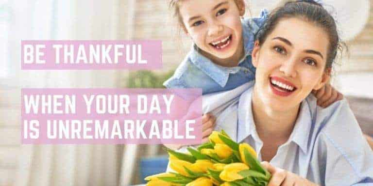 Be Thankful When Your Day is Unremarkable