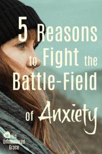 5 Reasons to Fight the Battle-Field of Anxiety