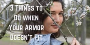 3 Things to Do when Your Armor Doesn't Fit