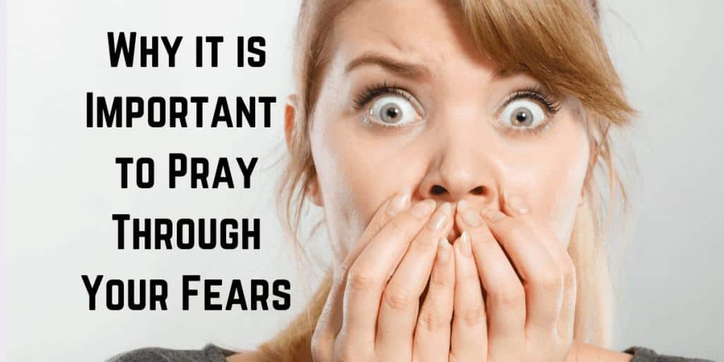 Why It Is Important to Pray Through Your Fears
