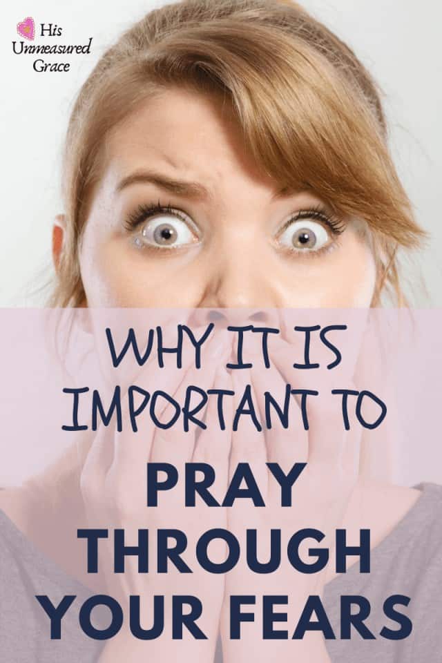 Why it is Important to Pray Through Your Fears - His Unmeasured Grace