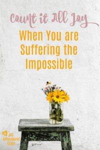 Count it All Joy When You are Suffering the Impossible!