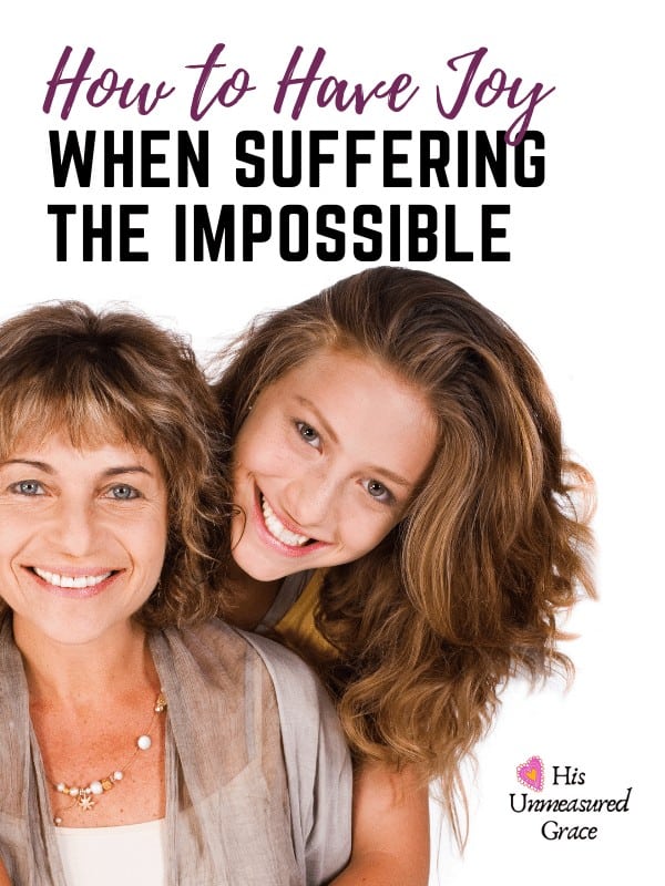 How To Have Joy When Suffering the Impossible