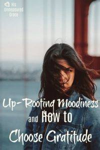 Up-Rooting Moodiness and How To Choose Gratitude