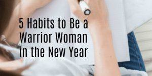 Habits to Be a Warrior Woman in the New Year