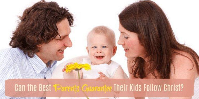 Can the Best Parents Guarantee Their Kids Follow Christ?