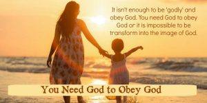 You Need God to Obey God