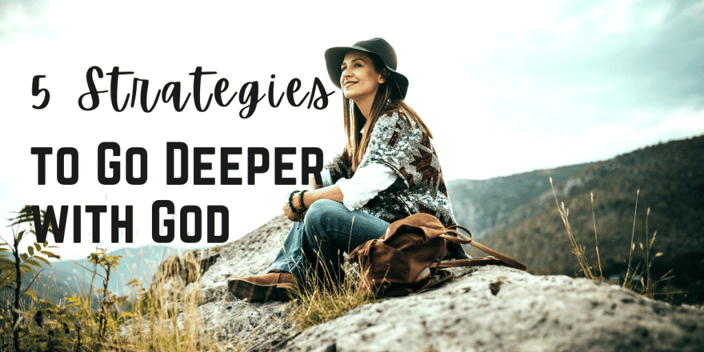 5 Strategies to Go Deeper with God