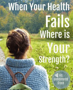When Your Health Fails Where is Your Strength?