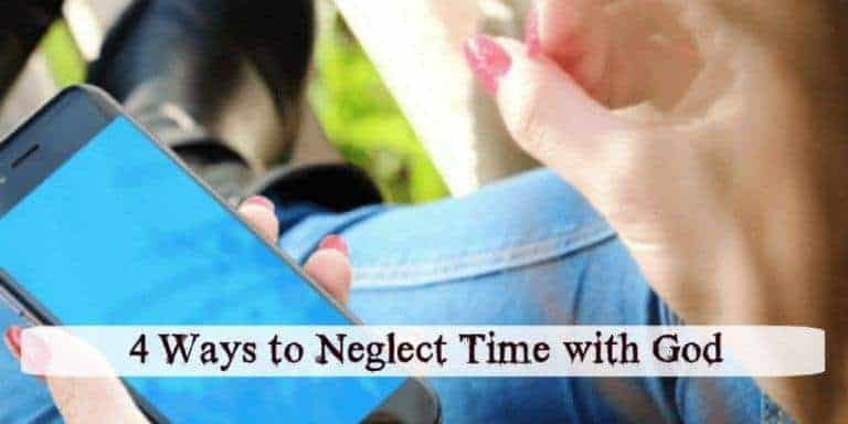 4 Ways to Neglect Time with God