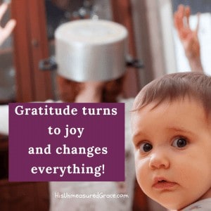Gratitude turns to joy and changes everything!
