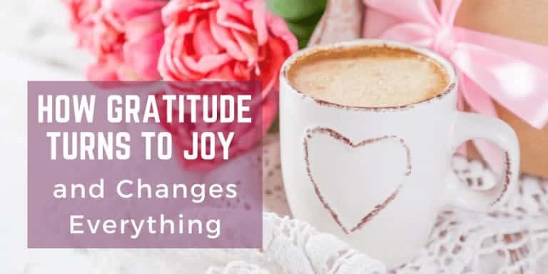How Gratitude Turns to Joy and Changes Everything