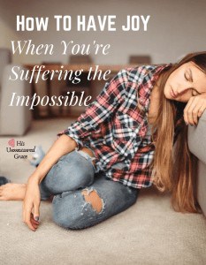 How to Have Joy when You're Suffering the Impossible