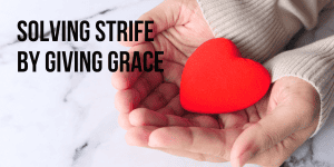 Solving Strife By Giving Grace