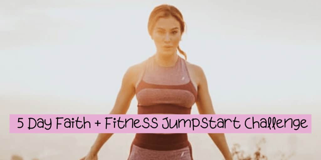 5 Day Faith + Fitness Jumpstart Challenge