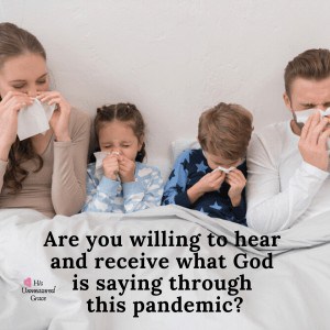 Are you willing to hear and receive what God is saying through this pandemic_