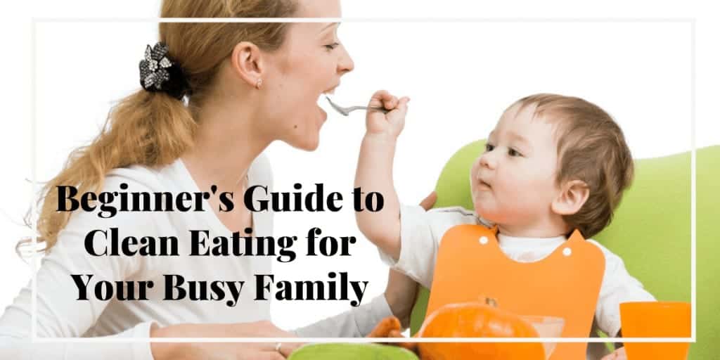 Beginner's Guide to Clean Eating for Your Busy Family
