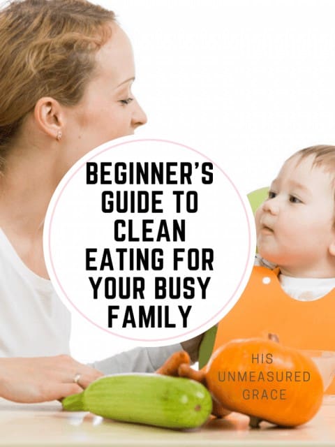 Beginner's Guide to Clean Eating for Your Busy Family - His Unmeasured ...