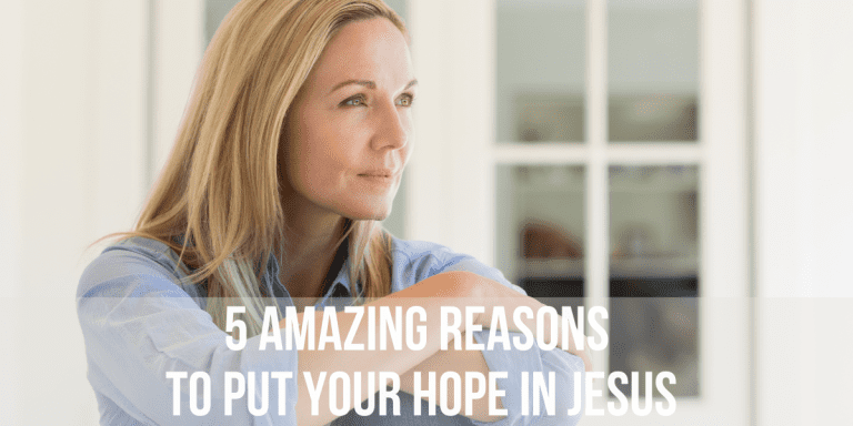 5 Amazing Reasons To Put Your Hope in Jesus