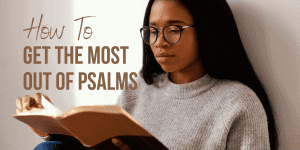 How To Get the Most Out of Psalms