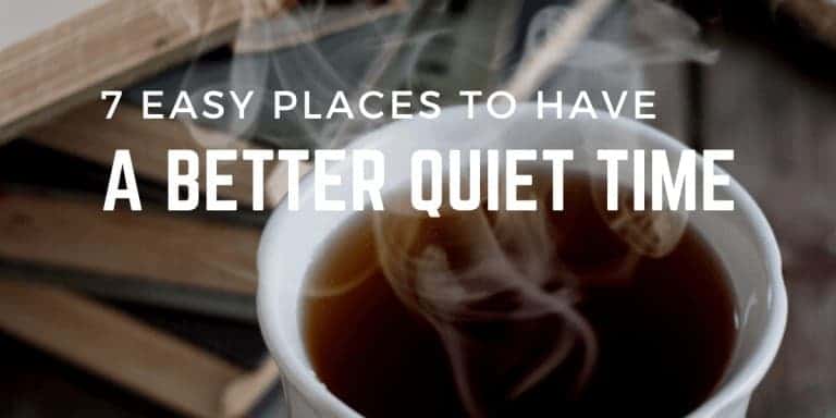 7 Easy Places To Have A Better Quiet Time