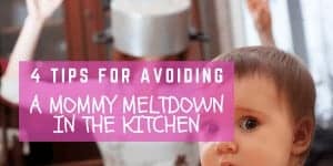 4 Tips for Avoiding a Mommy Meltdown in the Kitchen
