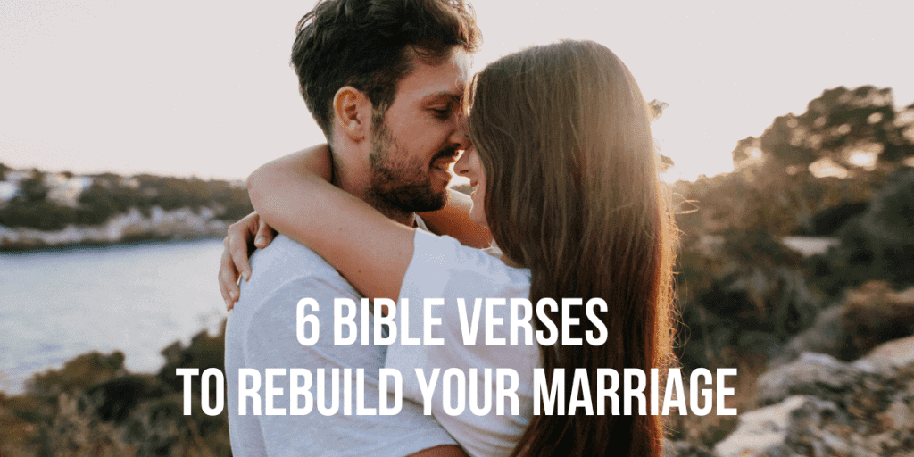 6 BIBLE VERSES TO REBUILD YOUR MARRIAGE