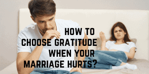 How To Choose Gratitude When Your Marriage Hurts