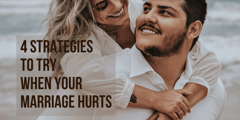 4 Strategies to Try when Your Marriage Hurts