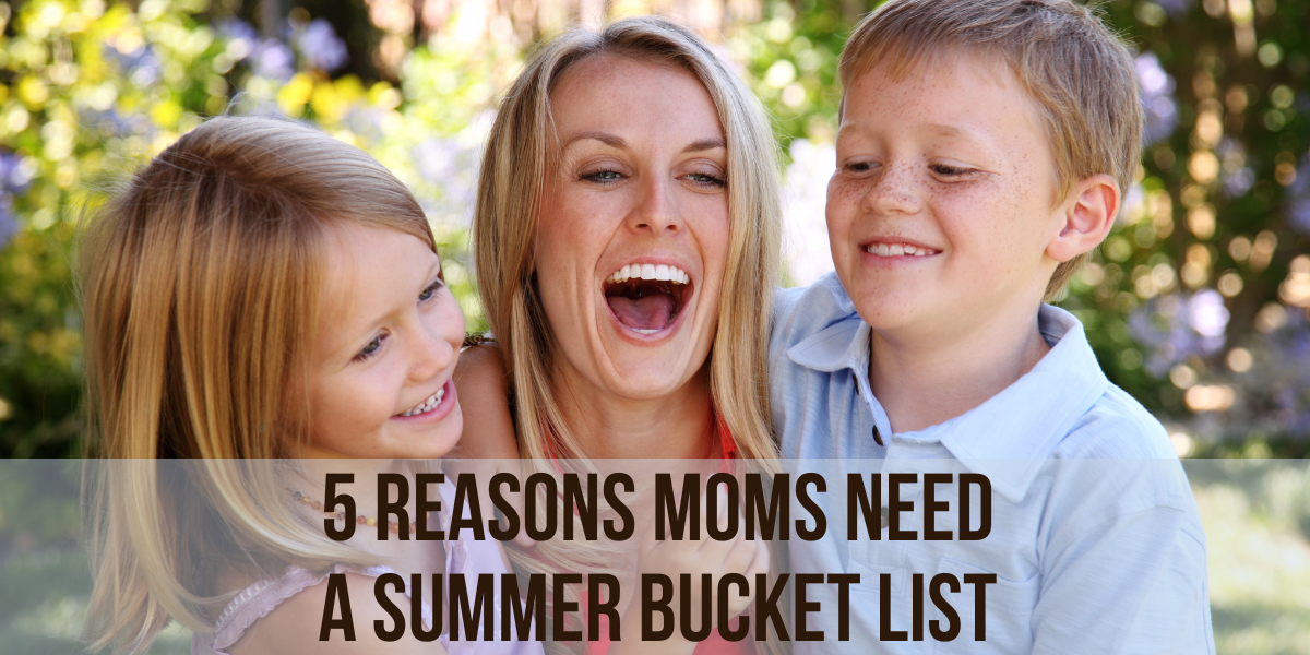5 Reasons Moms NEED a Summer Bucket List for Kids