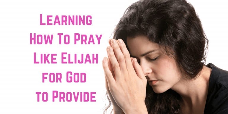 Learning How To Pray Like Elijah For God To Provide