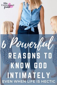 6 Powerful Reasons to Know God Intimately