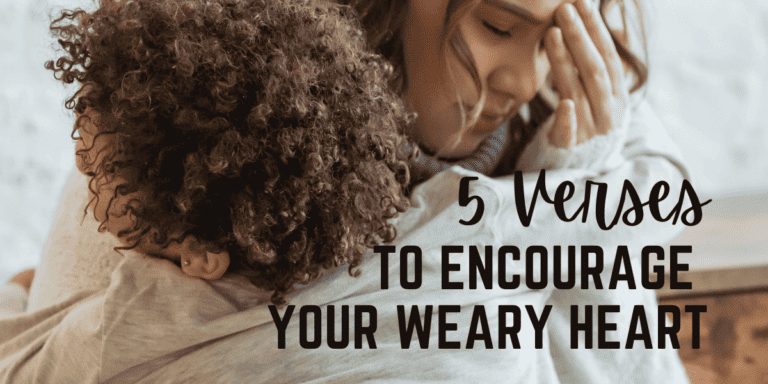 5 Verses to Encourage Your Weary Heart