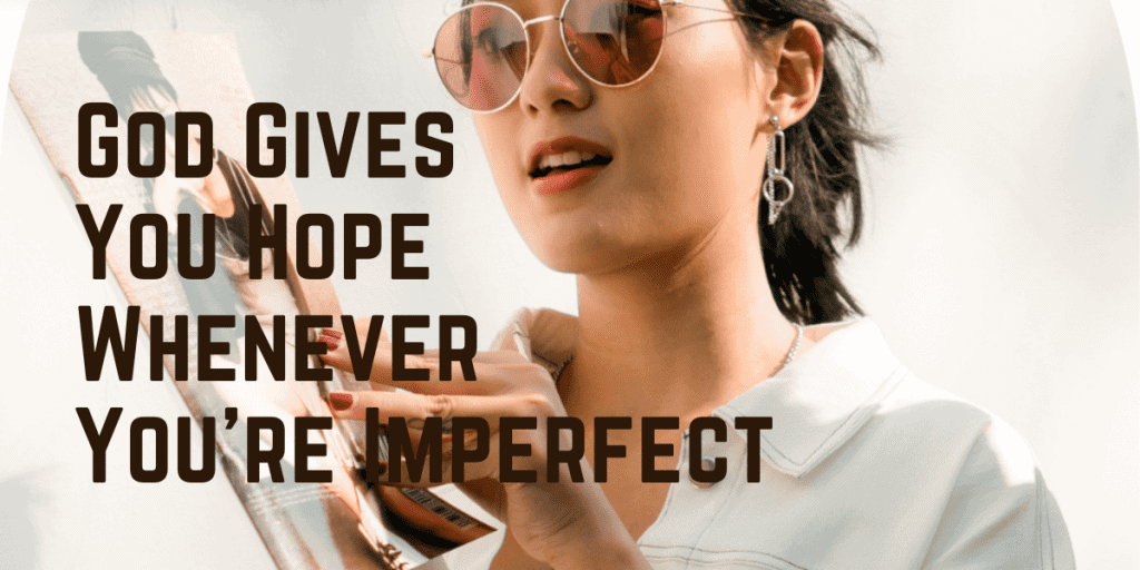 God Gives You Hope Whenever You're Imperfect