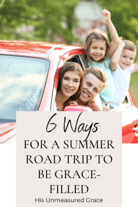 When you pull out of your driveway on a summer road trip, tension and anticipation can be high. Here are 6 tips for a grace-filled trip.